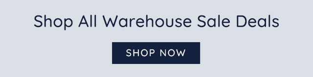 SHOP ALL WAREHOUSE SALE DEALS