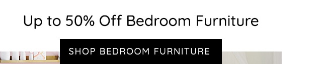 SHOP UP TO 50% OFF BEDROOM FURNITURE