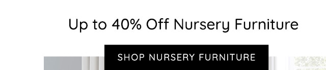 SHOP UP TO 40% OFF NURSERY FURNITURE