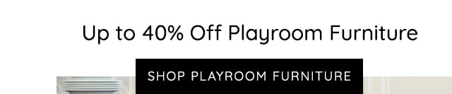 SHOP UP TO 40% OFF PLAYROOM FURNITURE