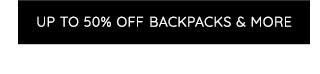 UP TO 50% OFF BACKPACKS & MORE