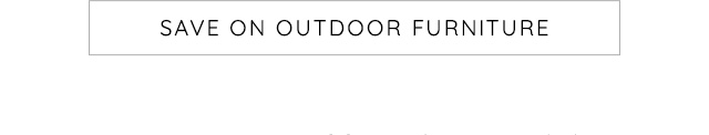 SAVE ON OUTDOOR FURNITURE