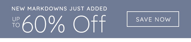 NEW MARKDOWNS JUST ADDED - UP TO 60% OFF