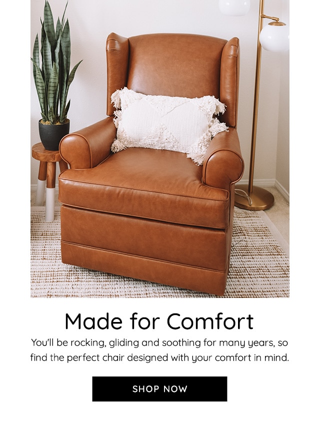 MADE FOR COMFORT- SHOP NOW