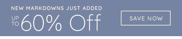 NEW MARKDOWNS JUST ADDED - UP TO 60% OFF