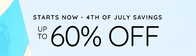 FOURTH OF JULY SAVINGS STARTS NOW