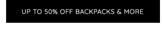 UP TO 50% OFF BACKPACKS ANE MORE