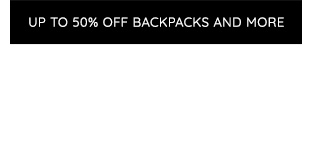 UP TO 50% OFF BACKPACKS AND MORE