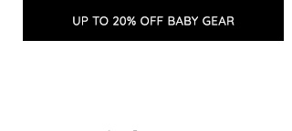 UP TO 20% OFF BABY GEAR