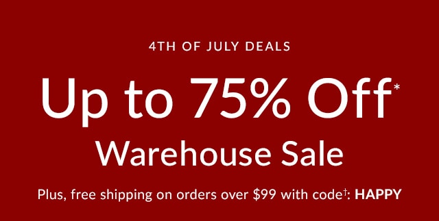 4TH OF JULY DEALS - WAREHOUSE SALE: UP TO 75% OFF