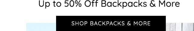 UP TO 50% OFF BACKPACKS AND MORE