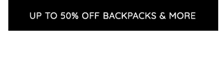 UP TO 50% OFF BACKPACKS ANE MORE