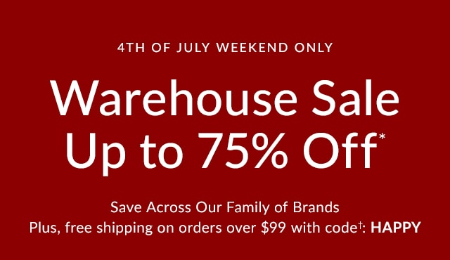 4TH OF JULY WEEKEND ONLY- WAREHOUSE SALE UP TO 75% OFF