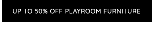 UP TO 50% OFF PLAYROOM FURNITURE