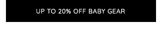 UP TO 20% OFF BABY GEAR