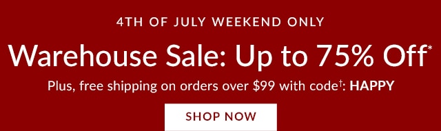 4TH OF JULY WEEKEND ONLY - WAREHOUSE SALE: UP TO 75% OFF