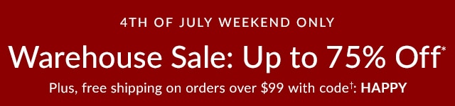 4TH OF JULY DEALS - WAREHOUSE SALE: UP TO 75% OFF