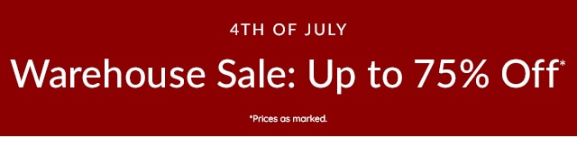 4TH OF JULY DEALS - WAREHOUSE SALE: UP TO 75% OFF