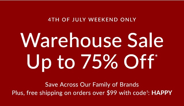 4TH OF JULY WEEKEND ONLY - WAREHOUSE SALE: UP TO 75% OFF