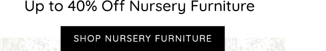 UP TO 40% OFF NURSERY FURNITURE