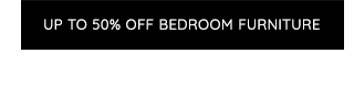 UP TO 40% OFF BEDROOM FURNITURE