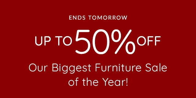 ENDS TOMORROW - UP TO 50% OFF - OUR BIGGEST FURNITURE SALE OF THE YEAR