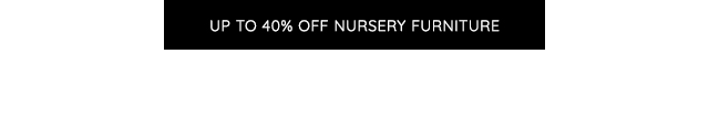 UP TO 40% OFF NURSERY FURNITURE