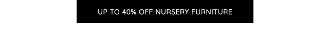 UP TO 40% OFF NURSERY FURNITURE