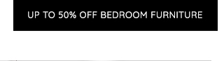 UP TO 40% OFF BEDROOM FURNITURE