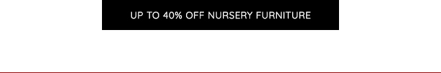 UP TO 40% OFF NURSERY FURNITURE