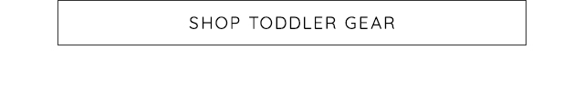 SHOP TODDLER GEAR