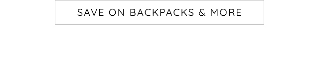 SAVE ON BACKPACKS AND MORE