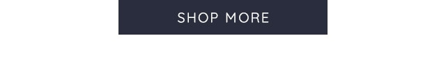 SHOP MORE