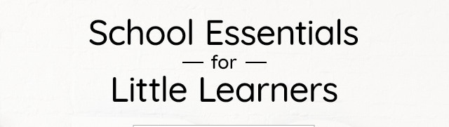 SCHOOL ESSENTIALS FOR LITTLE LEARNERS