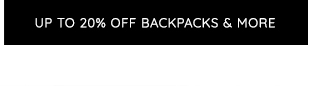 UP TO 20% OFF BACKPACKS & MORE