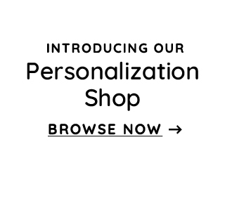 INTRODUCING OUR PERSONALIZATION SHOP