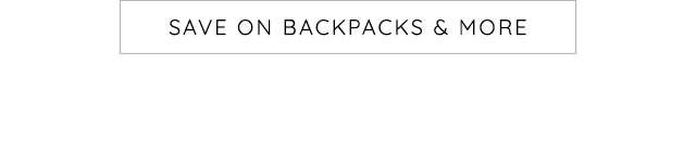 SAVE ON BACKPACKS & MORE