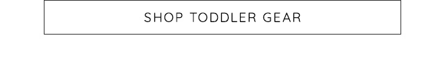 SHOP TODDLER GEAR