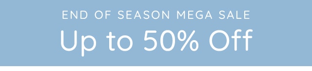 END OF SEASON MEGA SALE - UP TO 50% OFF