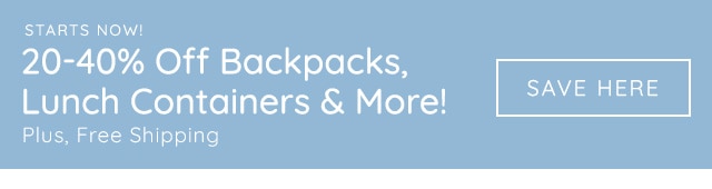 STARTS NOW - 20-40% OFF BACKPACKS, LUNCH CONTAINERS & MORE!