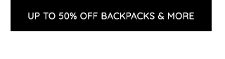 UP TO 50% OFF BACKPACKS AND MORE