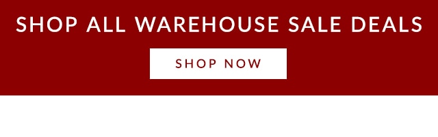 SHOP ALL WAREHOUSE SALE DEALS