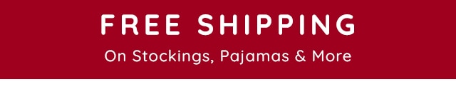 FREE SHIPPING ON STOCKINGS, PAJAMAS & MORE