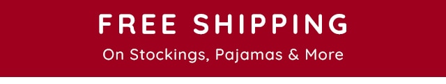 FREE SHIPPING ON STOCKINGS, PAJAMAS & MORE