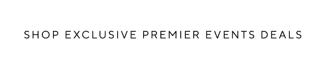 SHOP EXCLUSIVE PREMIER EVENT DEALS