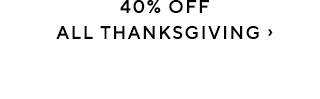 40% OFF ALL THANKSGIVING