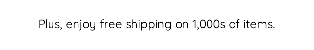 ENJOY FREE SHIPPING ON 1,000S OF ITEMS