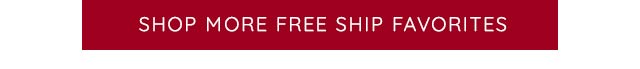 SHOP MORE FREE SHIP FAVORITES