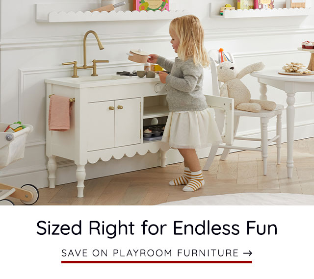 SIZED RIGHT FOR ENDLESS FUN. SAVE ON PLAYROOM FURNITURE.