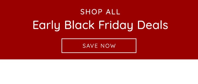 SHOP ALL EARLY BLACK FRIDAY DEALS